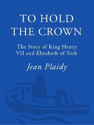 [Tudor Saga 01] • VII, to Hold the Crown · the Story of King Henry & York, Elizabeth Of